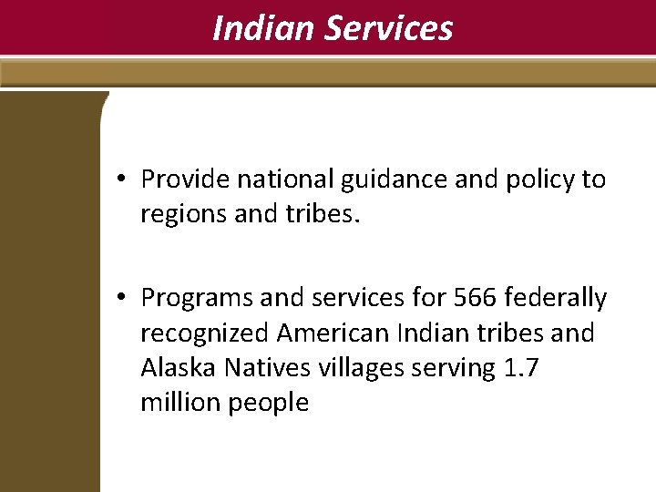 Indian Services • Provide national guidance and policy to regions and tribes. • Programs