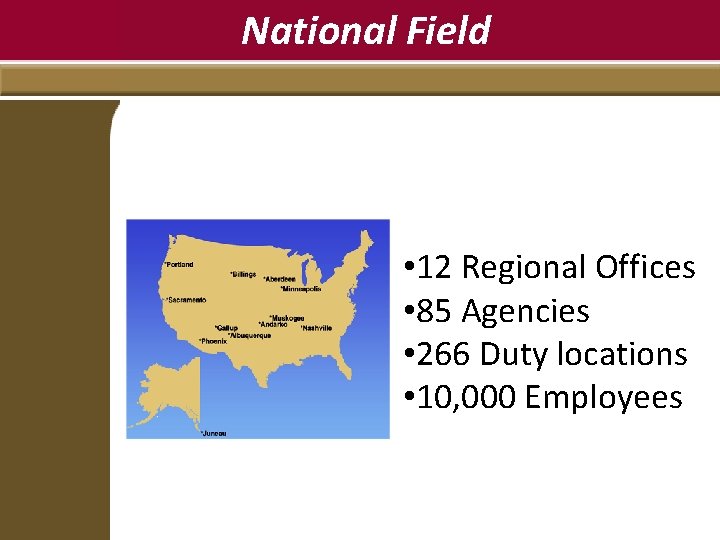 National Field • 12 Regional Offices • 85 Agencies • 266 Duty locations •