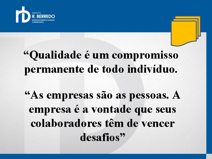 “Qualidade é um compromisso permanente de todo indivíduo. “As empresas são as pessoas. A