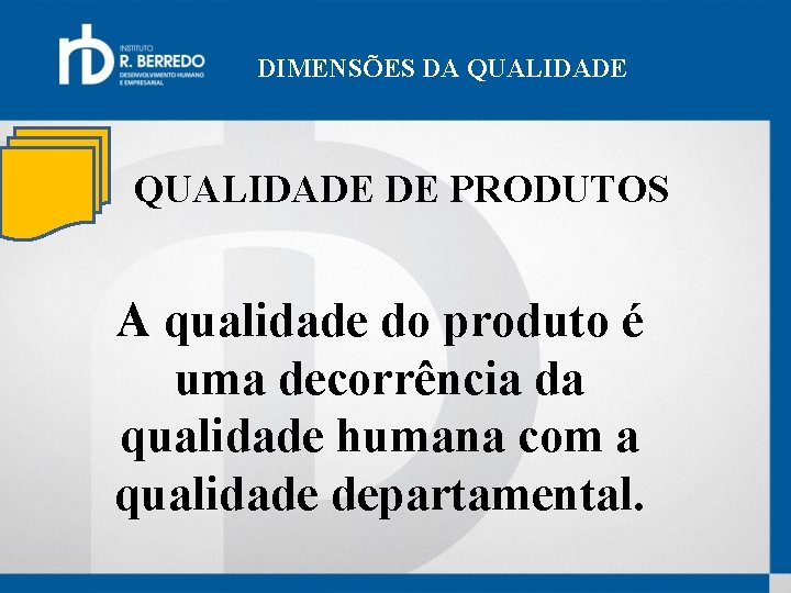 DIMENSÕES DA QUALIDADE DE PRODUTOS A qualidade do produto é uma decorrência da qualidade
