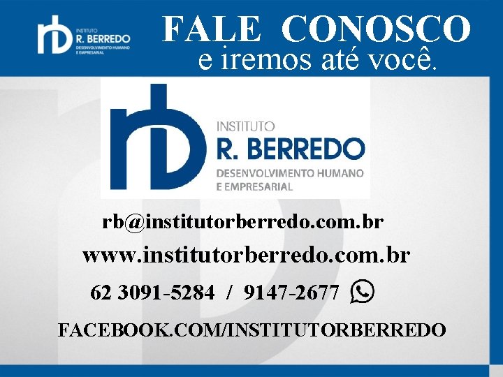 FALE CONOSCO e iremos até você. rb@institutorberredo. com. br www. institutorberredo. com. br 62