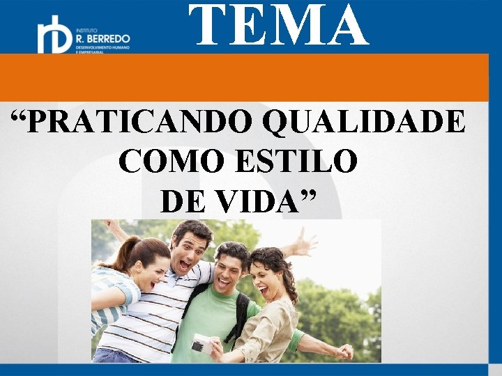 TEMA “PRATICANDO QUALIDADE COMO ESTILO DE VIDA” 