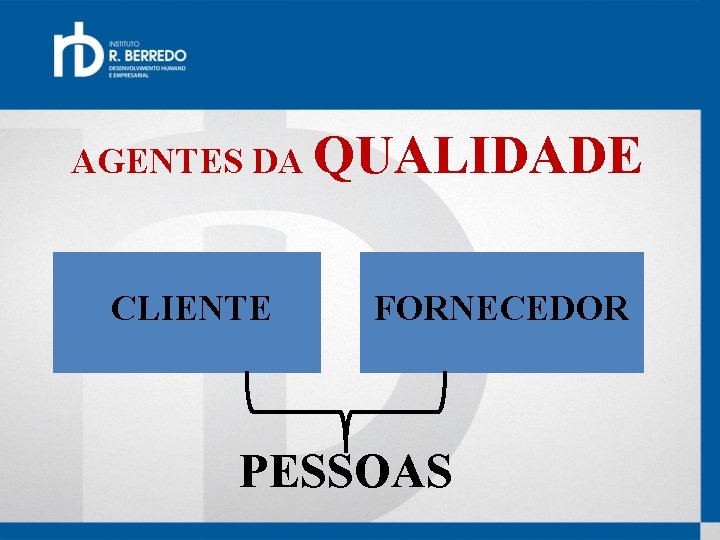 AGENTES DA QUALIDADE CLIENTE FORNECEDOR PESSOAS 