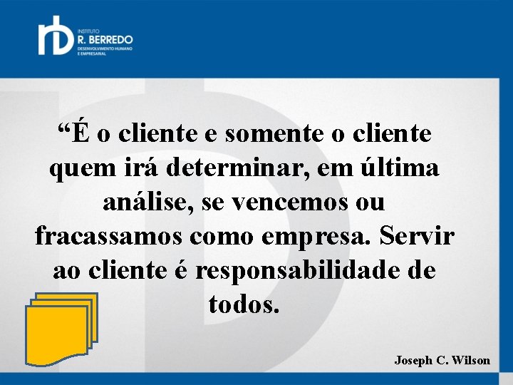 “É o cliente e somente o cliente quem irá determinar, em última análise, se