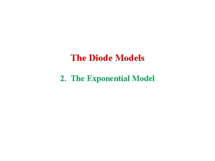 The Diode Models 2. The Exponential Model 