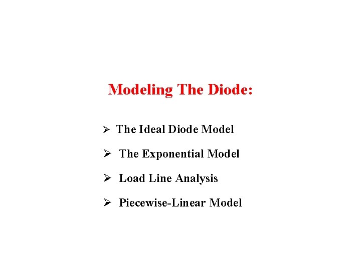 Modeling The Diode: Ø The Ideal Diode Model Ø The Exponential Model Ø Load