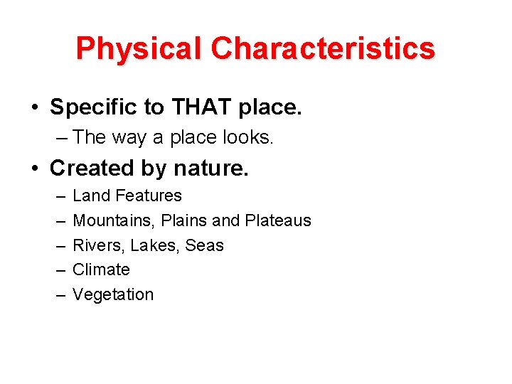 Physical Characteristics • Specific to THAT place. – The way a place looks. •