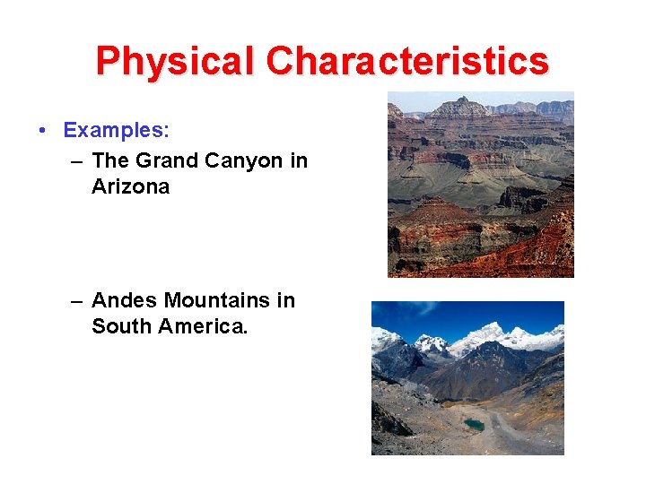 Physical Characteristics • Examples: – The Grand Canyon in Arizona – Andes Mountains in