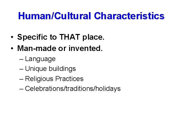 Human/Cultural Characteristics • Specific to THAT place. • Man-made or invented. – Language –