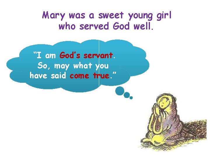 Mary was a sweet young girl who served God well. “I am God’s servant.