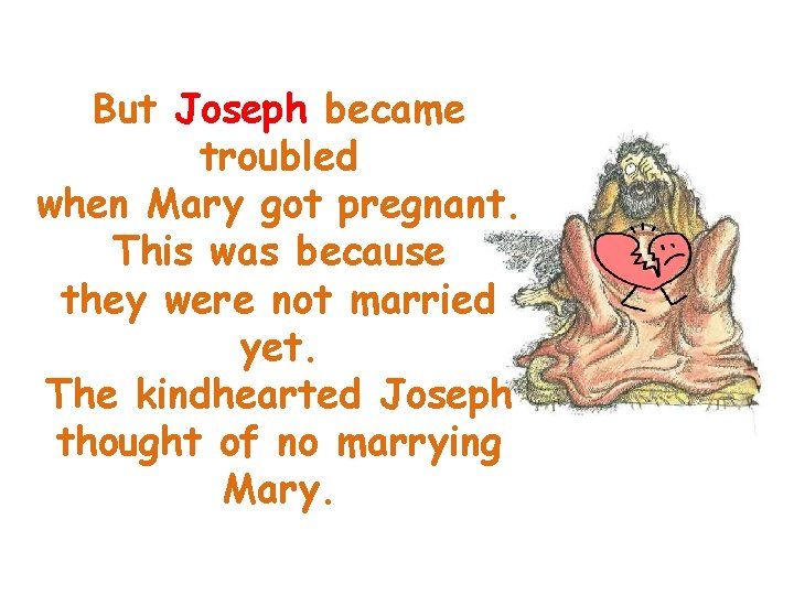 But Joseph became troubled when Mary got pregnant. This was because they were not
