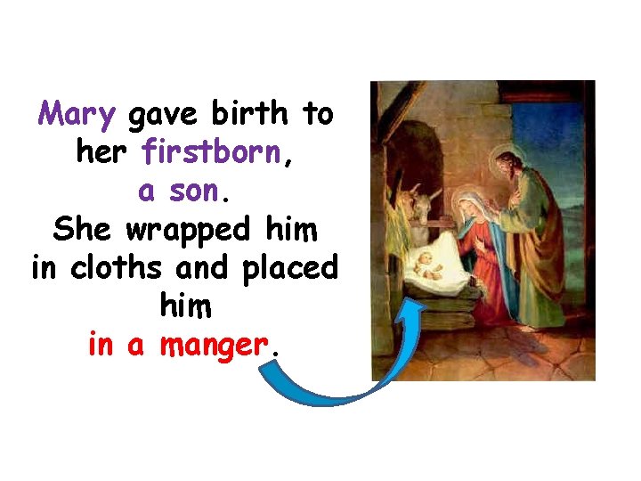 Mary gave birth to her firstborn, a son. She wrapped him in cloths and