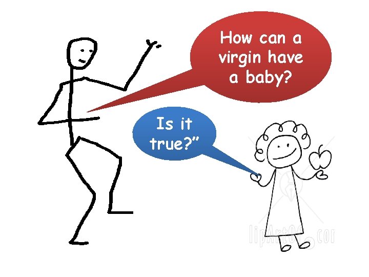 How can a virgin have a baby? Is it true? ” 