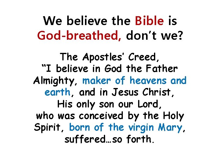 We believe the Bible is God-breathed, don’t we? The Apostles’ Creed, “I believe in