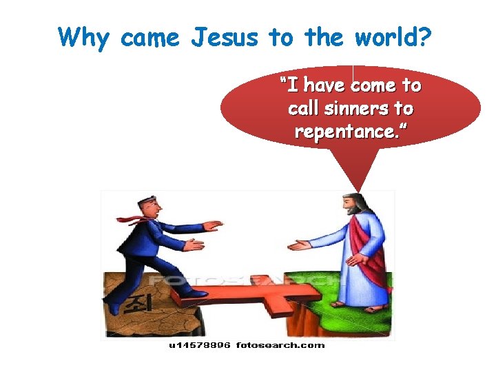 Why came Jesus to the world? “I have come to call sinners to repentance.