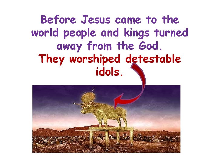 Before Jesus came to the world people and kings turned away from the God.