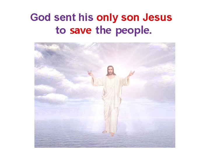 God sent his only son Jesus to save the people. 
