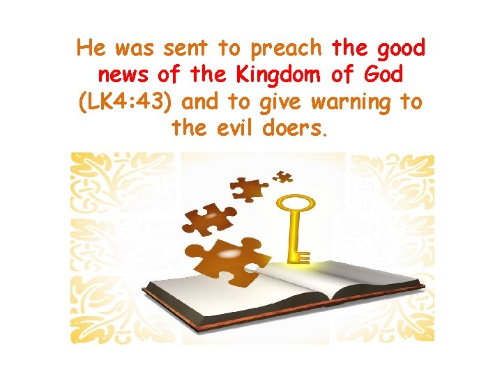 He was sent to preach the good news of the Kingdom of God (LK