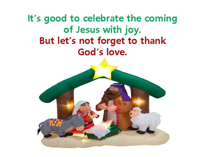 It’s good to celebrate the coming of Jesus with joy. But let’s not forget
