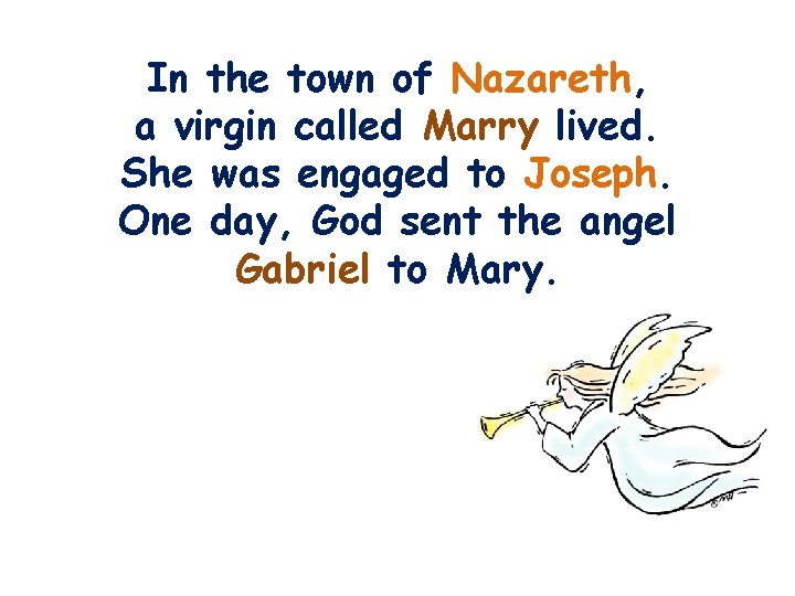 In the town of Nazareth, a virgin called Marry lived. She was engaged to