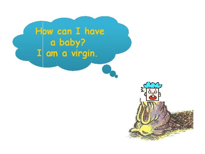 How can I have a baby? I am a virgin. 