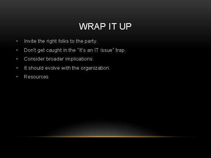 WRAP IT UP • Invite the right folks to the party. • Don’t get