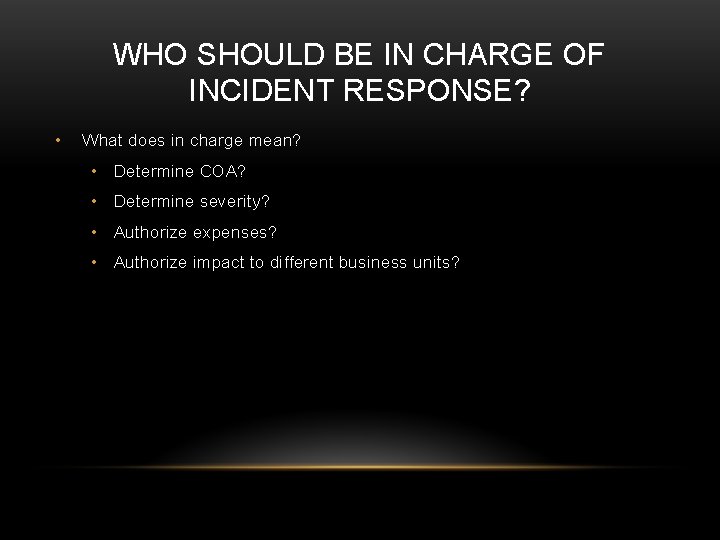 WHO SHOULD BE IN CHARGE OF INCIDENT RESPONSE? • What does in charge mean?