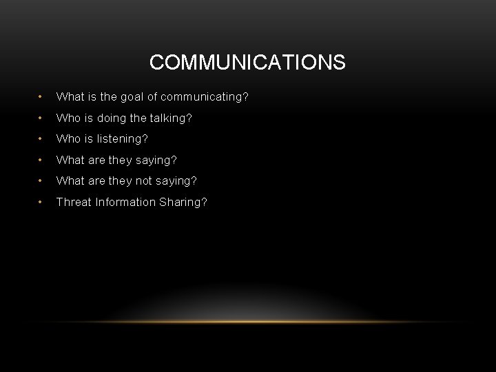 COMMUNICATIONS • What is the goal of communicating? • Who is doing the talking?