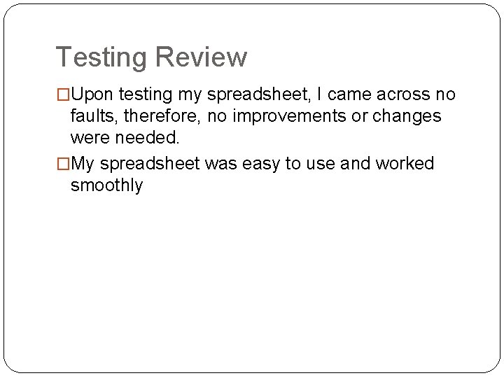 Testing Review �Upon testing my spreadsheet, I came across no faults, therefore, no improvements