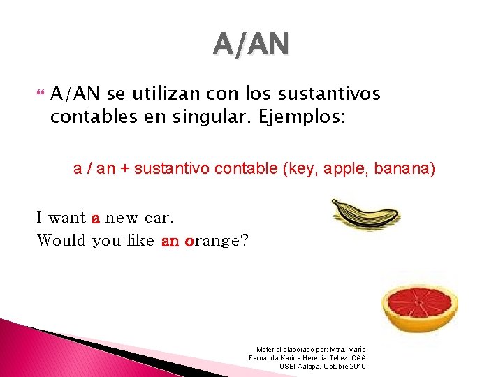 A/AN se utilizan con los sustantivos contables en singular. Ejemplos: a / an +