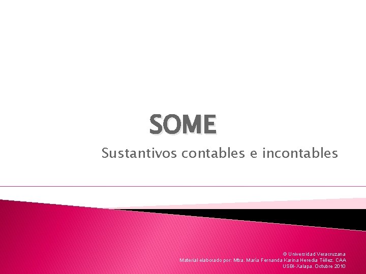 SOME Sustantivos contables e incontables © Universidad Veracruzana Material elaborado por: Mtra. María Fernanda