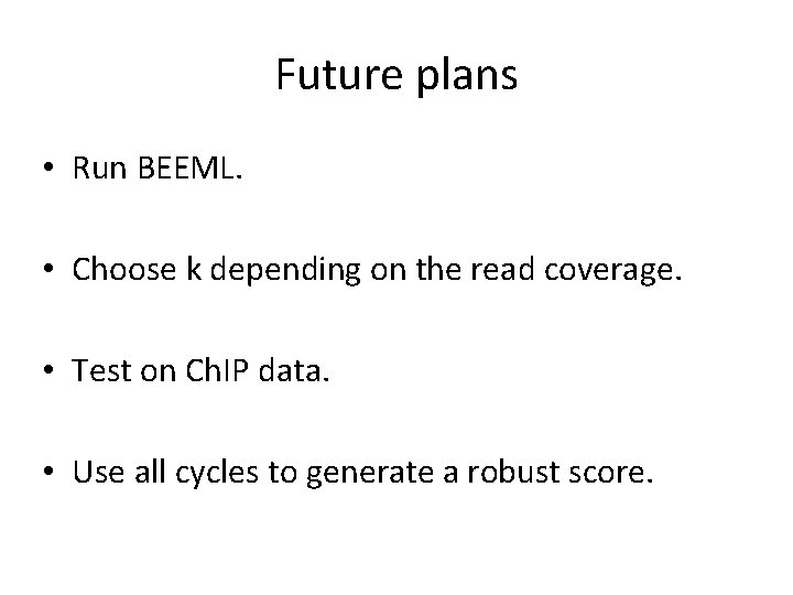 Future plans • Run BEEML. • Choose k depending on the read coverage. •