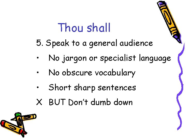 Thou shall 5. Speak to a general audience • No jargon or specialist language