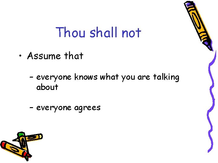 Thou shall not • Assume that – everyone knows what you are talking about