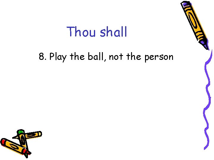 Thou shall 8. Play the ball, not the person 