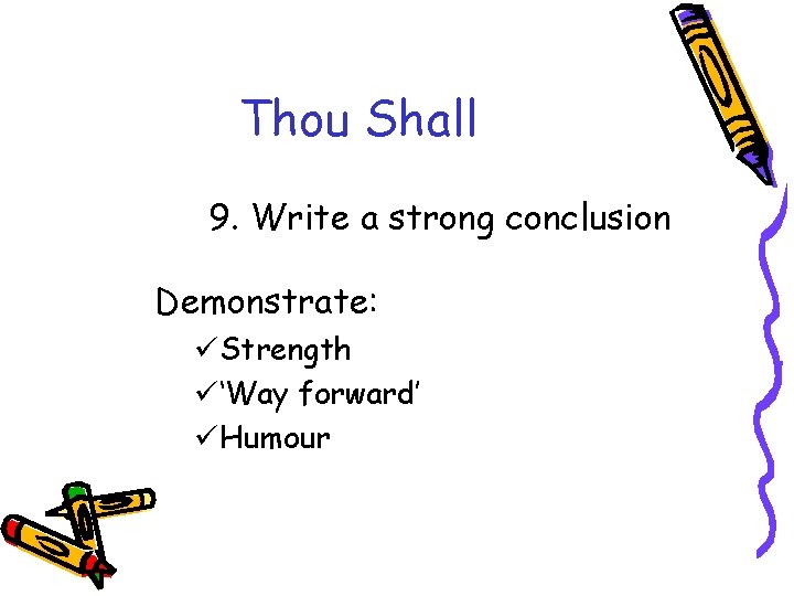 Thou Shall 9. Write a strong conclusion Demonstrate: üStrength ü‘Way forward’ üHumour 