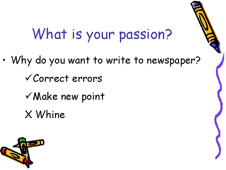 What is your passion? • Why do you want to write to newspaper? üCorrect