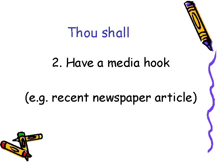 Thou shall 2. Have a media hook (e. g. recent newspaper article) 