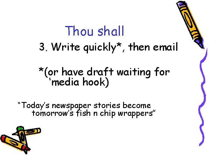 Thou shall 3. Write quickly*, then email *(or have draft waiting for ‘media hook)