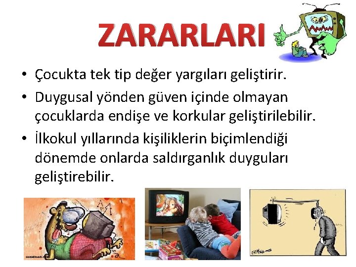 ZARARLARI • Çocukta tek tip değer yargıları geliştirir. • Duygusal yönden güven içinde olmayan