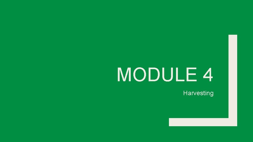 MODULE 4 Harvesting 