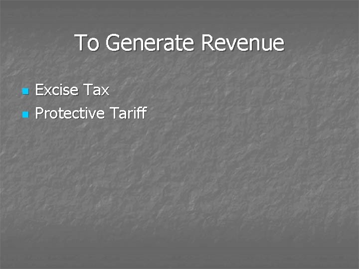 To Generate Revenue n n Excise Tax Protective Tariff 