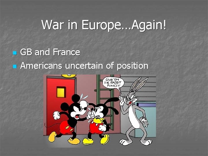 War in Europe…Again! n n GB and France Americans uncertain of position 