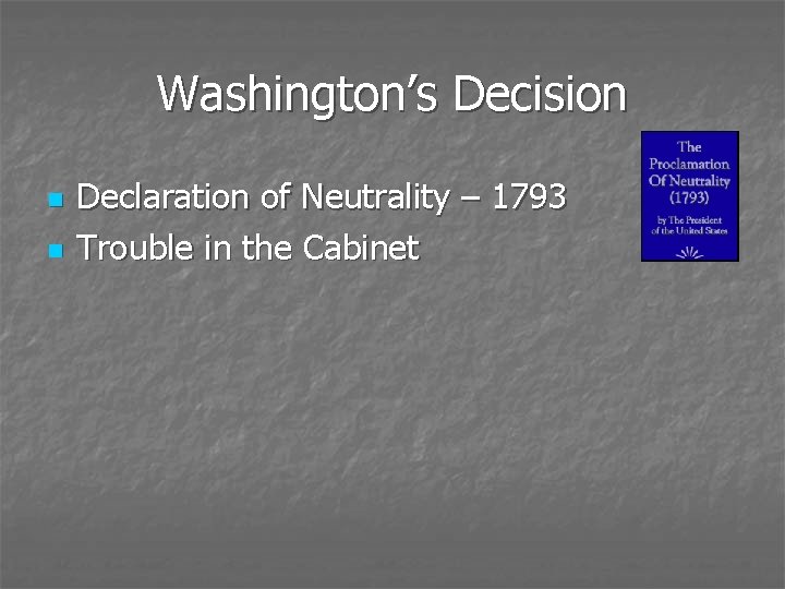 Washington’s Decision n n Declaration of Neutrality – 1793 Trouble in the Cabinet 
