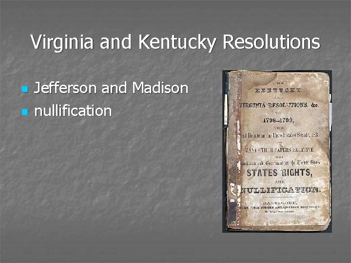 Virginia and Kentucky Resolutions n n Jefferson and Madison nullification 