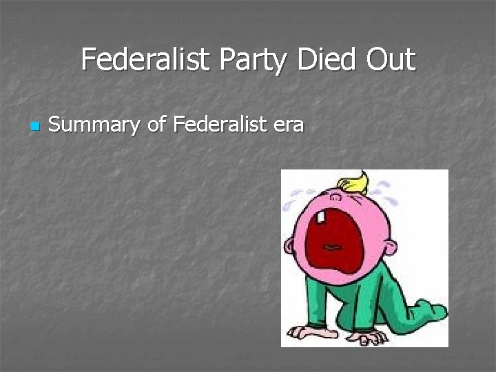 Federalist Party Died Out n Summary of Federalist era 
