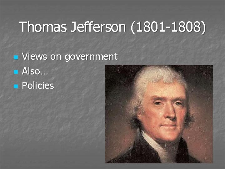 Thomas Jefferson (1801 -1808) n n n Views on government Also… Policies 