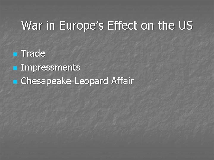War in Europe’s Effect on the US n n n Trade Impressments Chesapeake-Leopard Affair