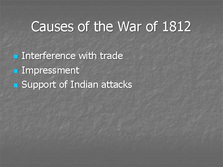Causes of the War of 1812 n n n Interference with trade Impressment Support
