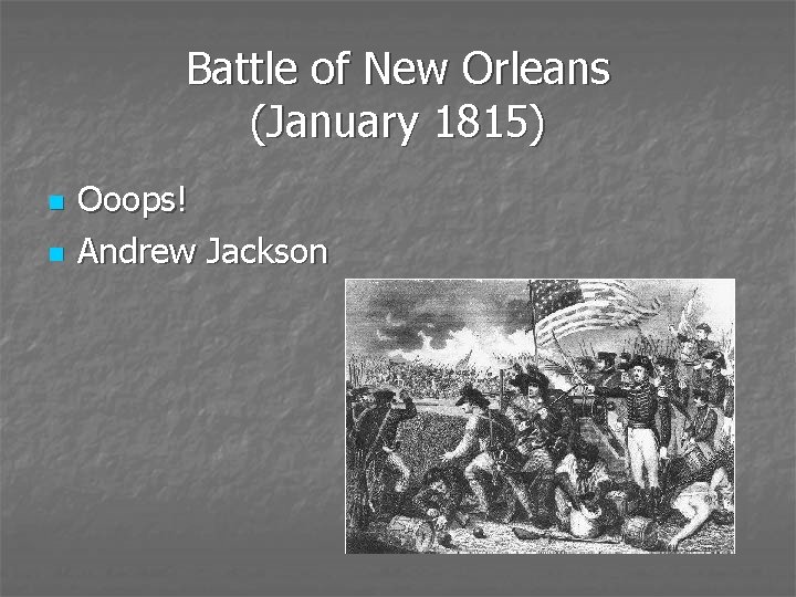 Battle of New Orleans (January 1815) n n Ooops! Andrew Jackson 